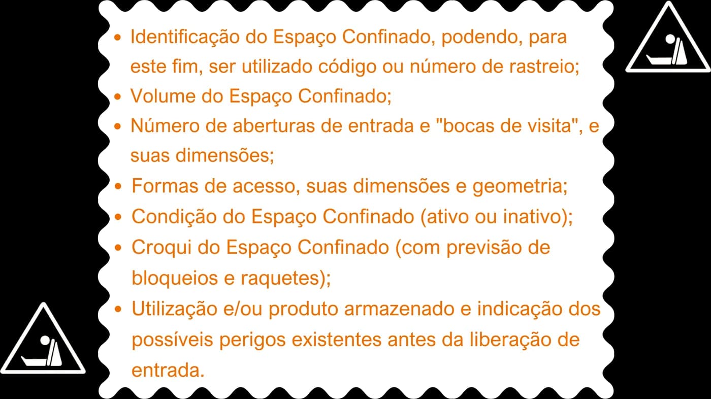 Identificação do espaço confinado; volume; número de aberturas de entrada e bocas de visita; formas de acesso; condição (ativo ou inativo); croqui; utilização e produto armazenado com os possíveis perigos.